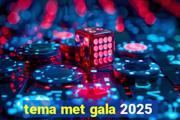 tema met gala 2025