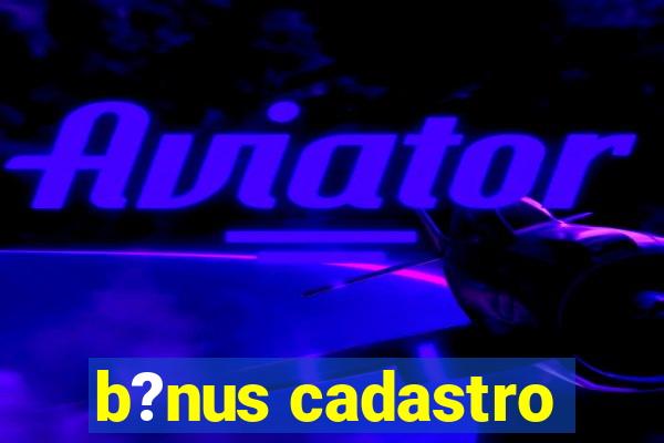 b?nus cadastro