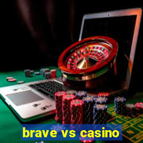 brave vs casino