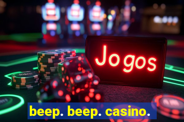 beep. beep. casino.