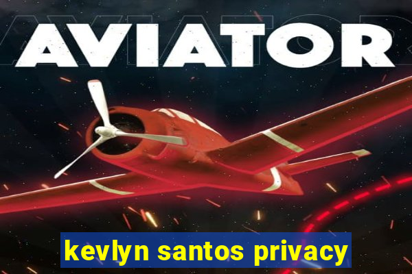 kevlyn santos privacy