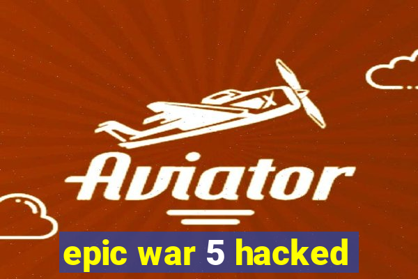 epic war 5 hacked