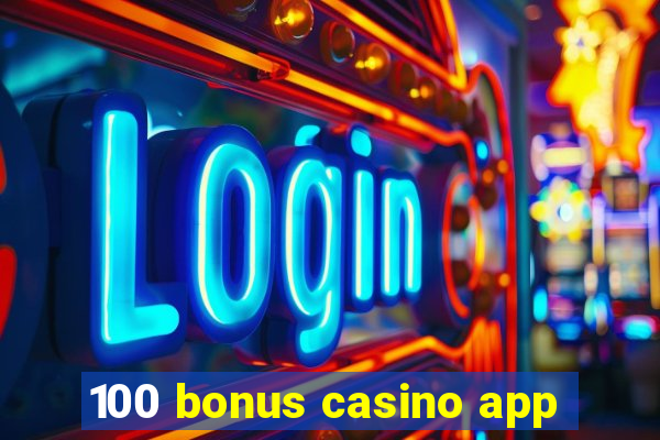 100 bonus casino app