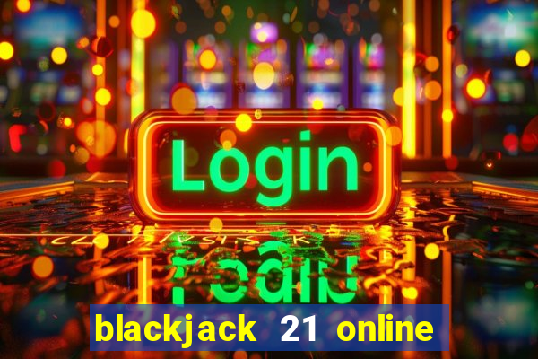 blackjack 21 online real money