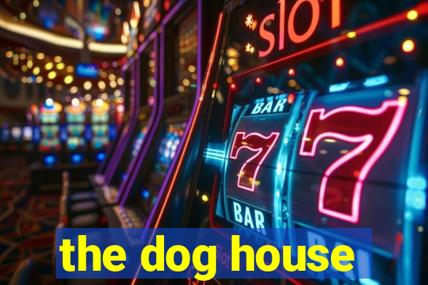 the dog house