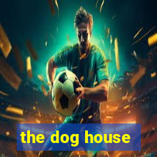 the dog house