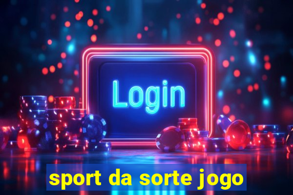 sport da sorte jogo