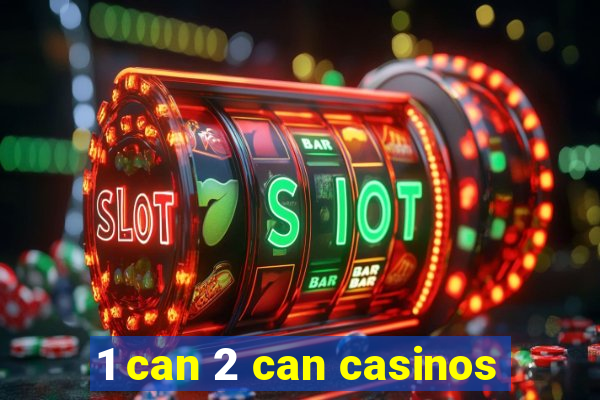 1 can 2 can casinos