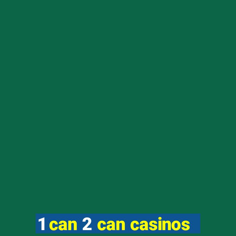 1 can 2 can casinos