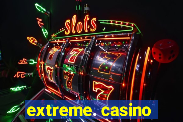 extreme. casino