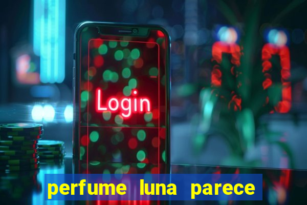 perfume luna parece com qual perfume importado