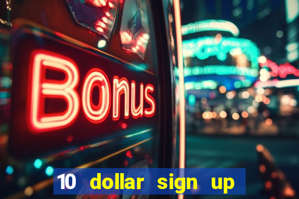 10 dollar sign up bonus casino