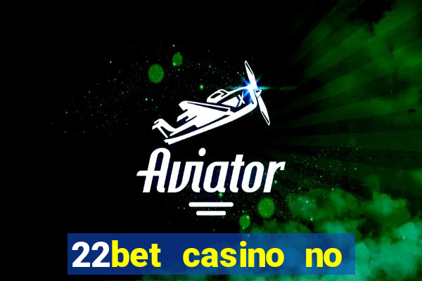 22bet casino no deposit bonus code