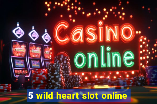 5 wild heart slot online