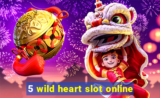 5 wild heart slot online