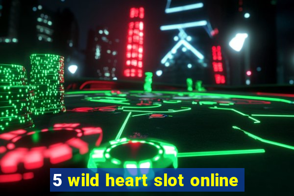 5 wild heart slot online