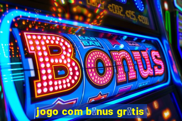 jogo com b么nus gr谩tis