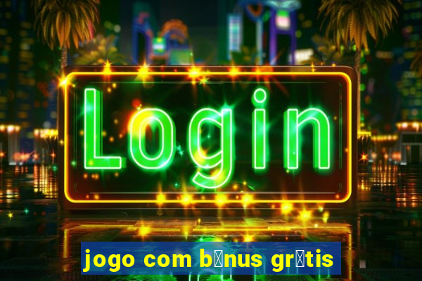 jogo com b么nus gr谩tis