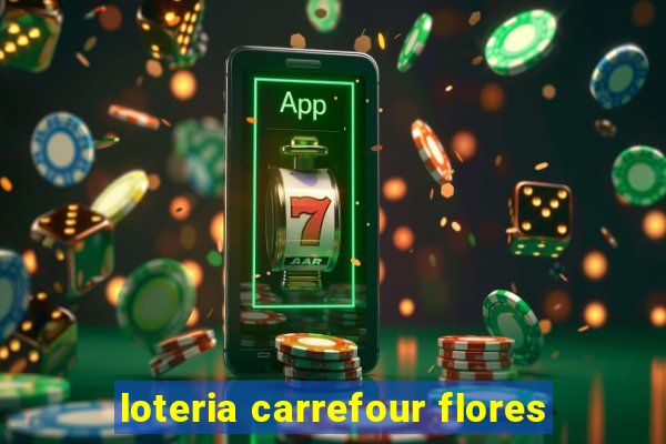 loteria carrefour flores