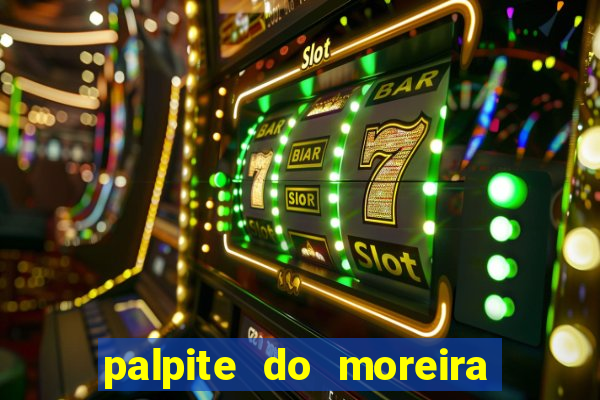 palpite do moreira de hoje