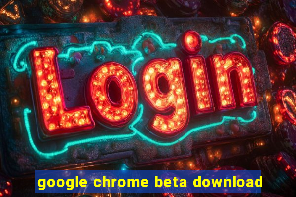 google chrome beta download