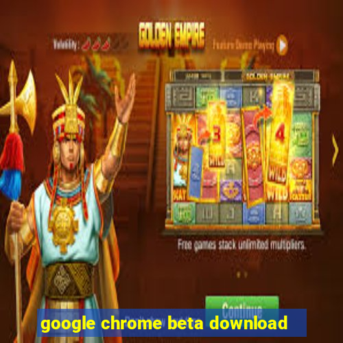 google chrome beta download