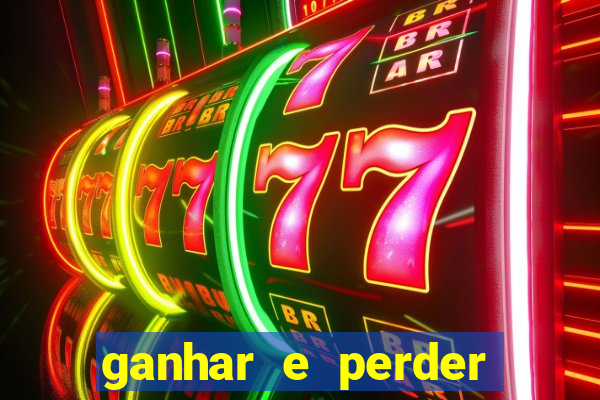 ganhar e perder faz parte do jogo frases