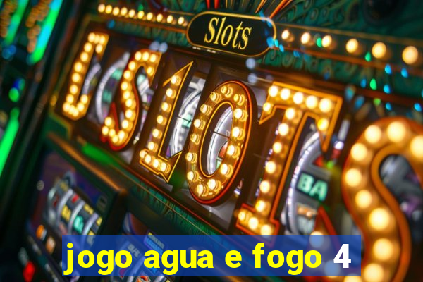 jogo agua e fogo 4