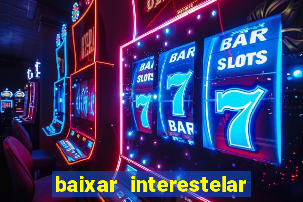 baixar interestelar 4k dublado