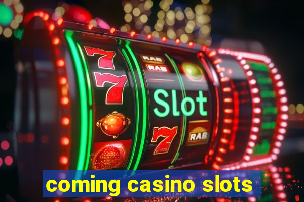 coming casino slots