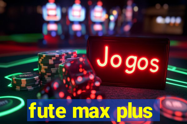 fute max plus