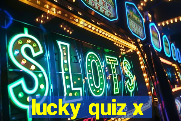 lucky quiz x