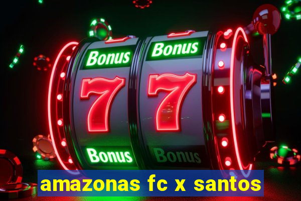 amazonas fc x santos