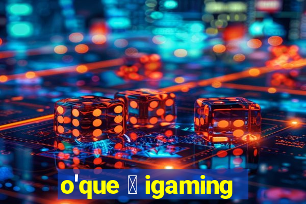 o'que 茅 igaming