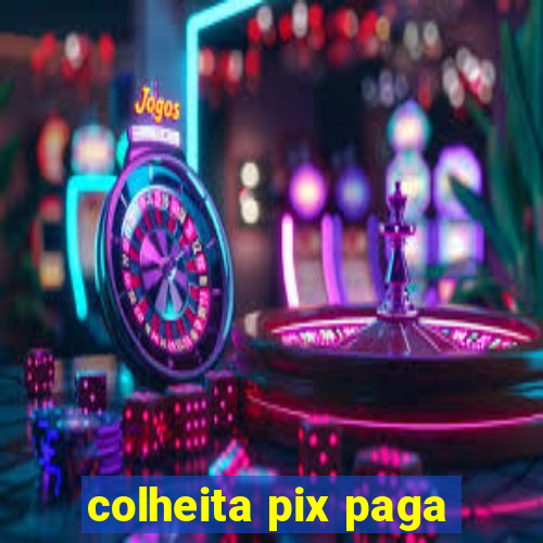 colheita pix paga