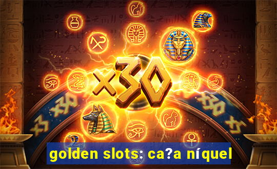 golden slots: ca?a níquel