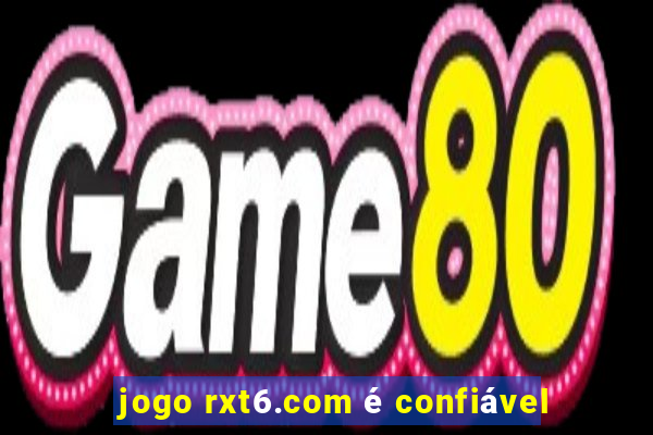 jogo rxt6.com é confiável