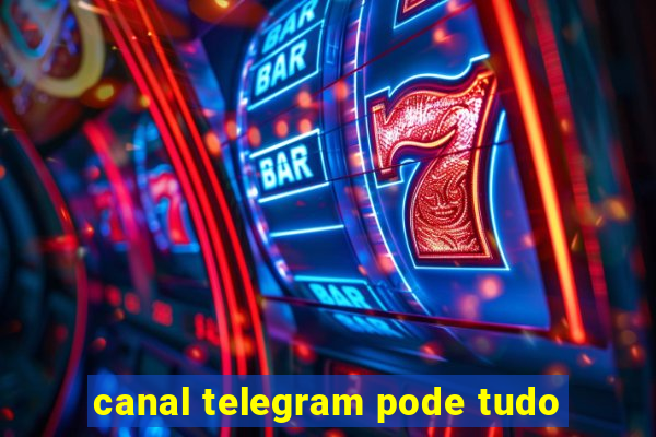 canal telegram pode tudo