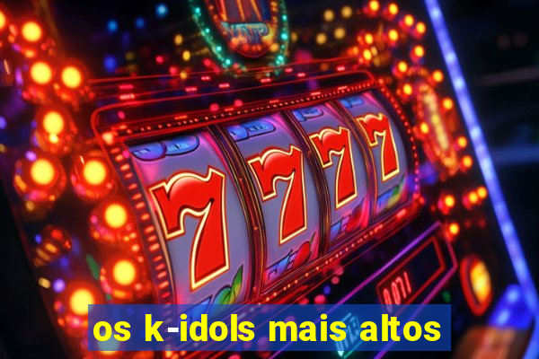 os k-idols mais altos