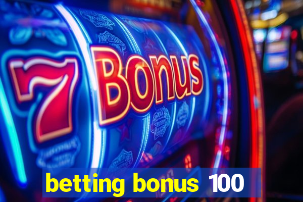 betting bonus 100