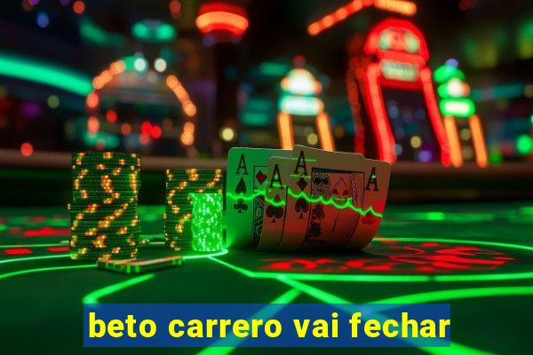 beto carrero vai fechar