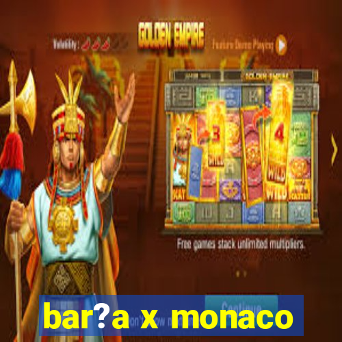 bar?a x monaco