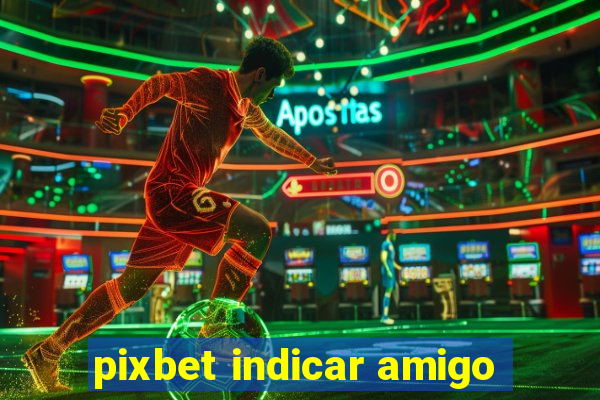 pixbet indicar amigo