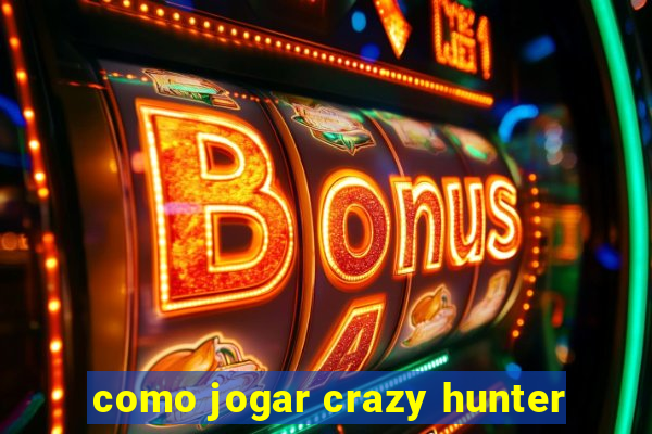 como jogar crazy hunter