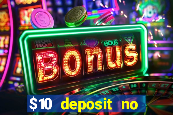 $10 deposit no wager casinos