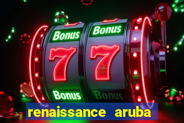 renaissance aruba resort & casino - all inclusive