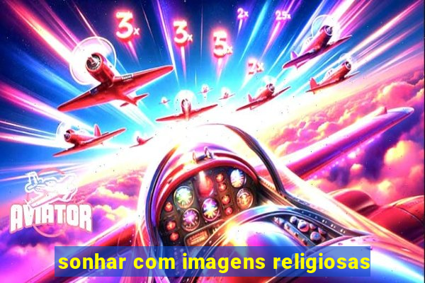 sonhar com imagens religiosas