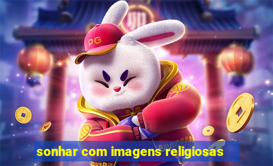 sonhar com imagens religiosas