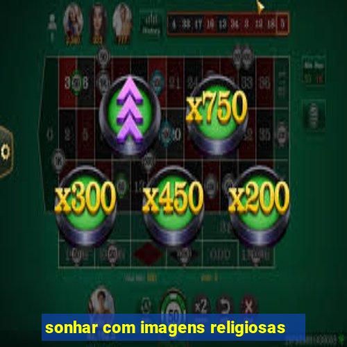 sonhar com imagens religiosas