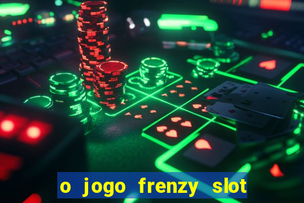 o jogo frenzy slot master paga mesmo